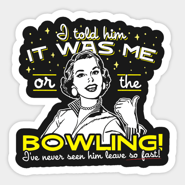 All I Said Was It Was Me Or The Bowling Sticker by thingsandthings